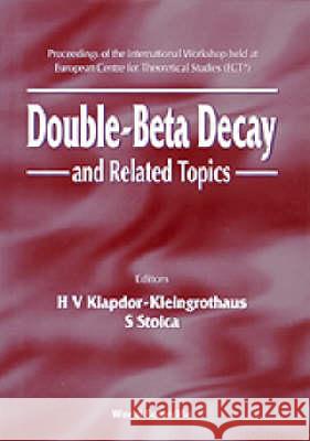 Double-Beta Decay and Related Topics - Proceedings of the International Workshop Held at European Centre for Theoretical Studies (Ect) Sabin Stoica Hans Volker Klapdor-Kleingrothaus 9789810224752