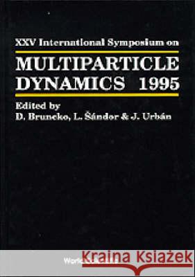 Multiparticle Dynamics - Proceedings of the XXV International Symposium D. Bruncko L. Sandor J. Urban 9789810224783 World Scientific Publishing Company