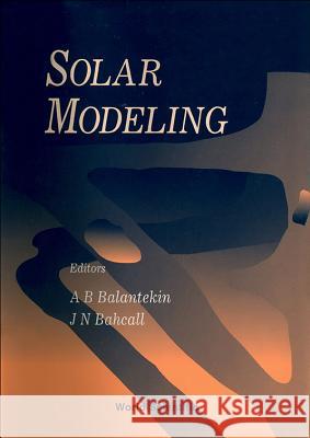 Solar Modeling Akif Baha Balantekin John N. Bahcall 9789810224899