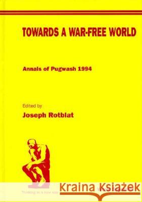 Towards a War-Free World: Annals of Pugwash 1994 Joseph Rotblat 9789810224929 World Scientific Publishing Company