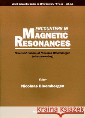 Encounters in Magnetic Resonances: Selected Papers of Nicolaas Bloembergen (with Commentary) N. Bloembergen Nicolaas Bloembergen 9789810225056 World Scientific Publishing Company