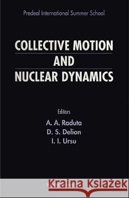 Collective Motion and Nuclear Dynamics Apolodor A. Raduta D. S. Delion Ioan I. Ursu 9789810225285