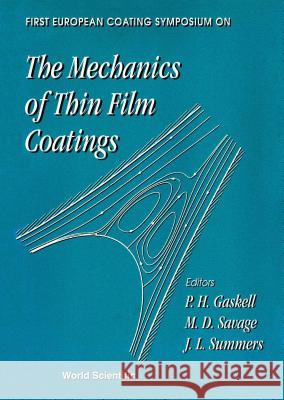 Mechanics of Thin Film Coatings, the - Proceedings of the First European Coating Symposium Philip H. Gaskell Mike D. Savage Jonathon L. Summers 9789810225438