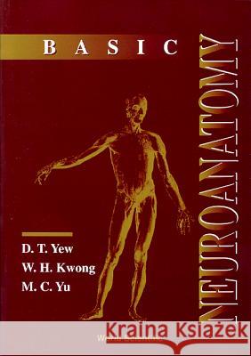 Basic Neuroanatomy D. T. W. Yew David Tai Wai Yew W. H. Kwong 9789810225537 World Scientific Publishing Company