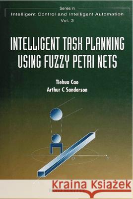 Intelligent Task Planning Using Fuzzy Petri Nets Cao, Tom Tiehua 9789810225568 World Scientific Publishing Company