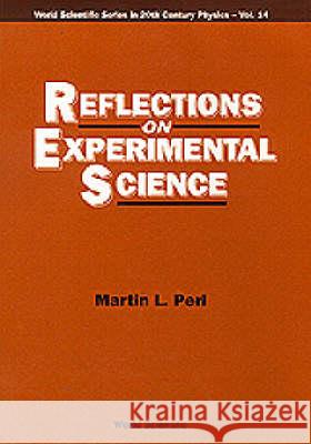 Reflections on Experimental Science: Selected Papers Martin L. Perl 9789810225742 World Scientific Publishing Company