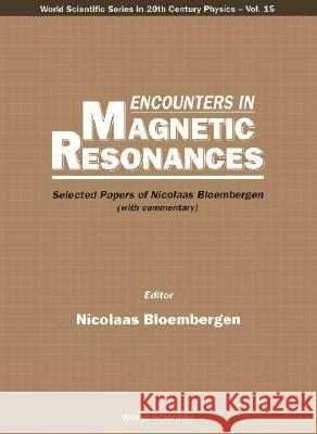 Encounters in Magnetic Resonances: Selected Papers of Nicolaas Bloembergen (with Commentary) Nicolaas Bloembergen 9789810225902 World Scientific Publishing Company
