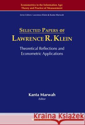 Selected Papers of Lawrence R Klein: Theoretical Reflections and Econometric Applications Kanta Marwah Lawrence Robert Klein 9789810226008