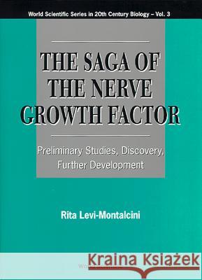 Saga of the Nerve Growth Factor, The: Preliminary Studies, Discovery, Further Development Rita Levi-Montalcini 9789810226046