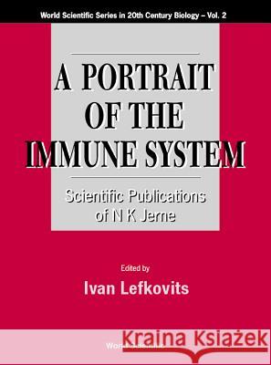 Portrait of the Immune System, A: Scientific Publications of N K Jerne Lefkovits, Ivan 9789810226053 World Scientific Publishing Company