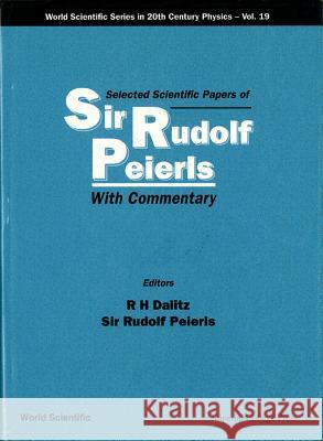 Selected Scientific Papers of Sir Rudolf Peierls, with Commentary by the Author Dalitz, Richard H. 9789810226923 World Scientific Publishing Company