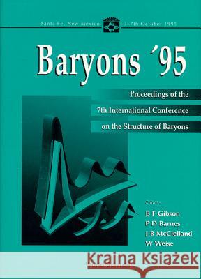 Baryons '95 - Proceedings of the 7th International Conference on the Structure of Baryons Benjamin F. Gibson Peter D. Barnes John B. McClelland 9789810227098 World Scientific Publishing Company