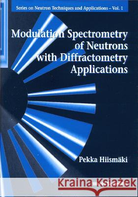 Modulation Spectrometry of Neutrons with Diffractometry Applications Hiismaki, Pekka 9789810227463 World Scientific Publishing Company