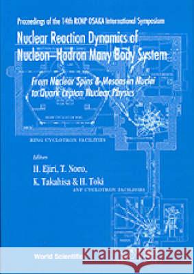 Nuclear Reaction Dynamics of Nucleon-Hadron Many Body System: From Nucleon Spins and Mesons in Nuclei to Quark Lepton Nuclear Physics - Proceedings of Hiroyasu Ejiri Keiji Takahisa Hiroshi Toki 9789810227500 World Scientific Publishing Company