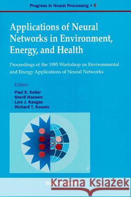 Applications of Neural Networks in Environment, Energy and Health - Proceedings of the 1995 Workshop on the Environment and Energy Applications of Neu Paul E. Keller Lars J. Kangas Sherif Hashem 9789810227586