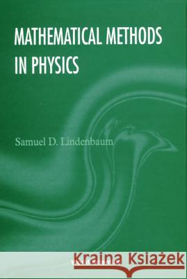 Mathematical Methods in Physics Samuel D. Lindenbaum   9789810227609 World Scientific Publishing Co Pte Ltd