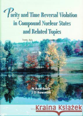 Parity and Time Reversal Violation in Compound Nuclear States and Related Topics: Proceedings of the International Naftali Auerbach J. David Bowman 9789810227982 World Scientific Publishing Company