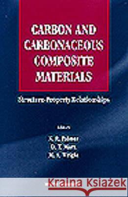 Carbon and Carbonaceous Composite Materials: Structure-Property Relationships Maurice A. Wright Kristin Renee Palmer David Thomas Marx 9789810228019 World Scientific Publishing Company