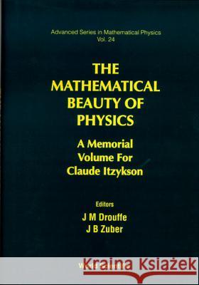 Mathematical Beauty of Physics, The: A Memorial Volume for Claude Itzykson Ghislaine Itzykson Jean-Bernard Zuber J. M. Drouffe 9789810228071