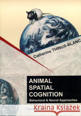 Animal Spatial Cognition: Behavioural and Brain Approach Thinus-Blanc, Catherine 9789810228187