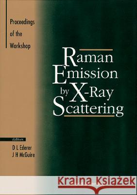 Raman Emission By X-ray Scattering: Proceedings Of The International Conference David L Ederer, James H Mcguire 9789810228255