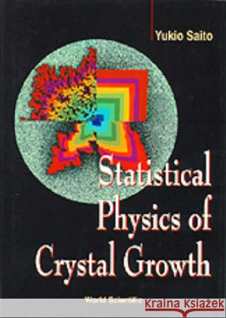 Statistical Physics of Crystal Growth Saito, Yukio 9789810228347