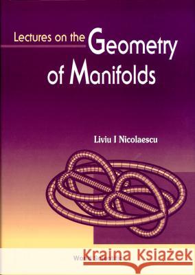 Lectures on the Geometry of Manifolds Liviu I. Nicolaescu 9789810228361 World Scientific Publishing Company