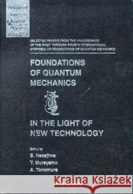 Foundations of Quantum Mechanics in the Light of New Technology: Selected Papers from the Proceedings of the First Through Fourth International Sympos Sadao Nakajima S. Nakajima 9789810228446
