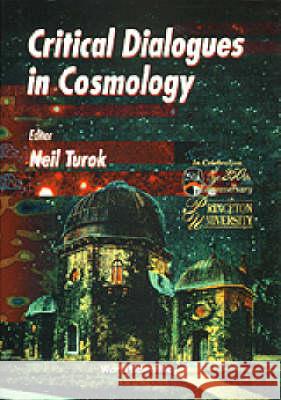 Critical Dialogues in Cosmology Neil Turok 9789810228606 World Scientific Publishing Company
