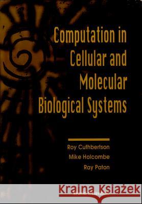 Computation in Cellular and Molecular Biological Systems Cuthbertson, Roy 9789810228781 World Scientific Publishing Company