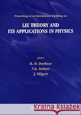 Lie Theory and Its Applications in Physics - Proceedings of an International Workshop Vladimir K. Dobrev Heinz-Dietrich Doebner Joachim Hilgert 9789810228828 World Scientific Publishing Company