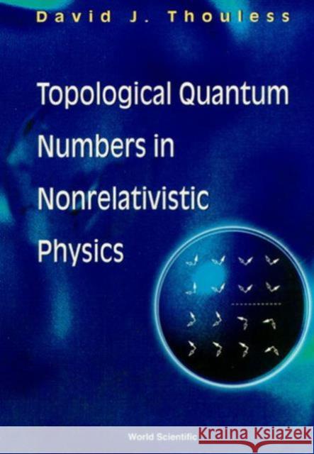 Topological Quantum Numbers in Nonrelativistic Physics Thouless, David 9789810229009 World Scientific Publishing Co Pte Ltd