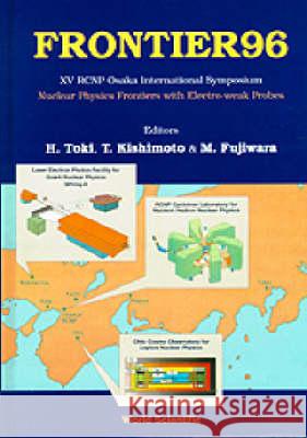 Frontier 96: Nuclear Physics Frontiers with Electroweak Probes - Proceedings of XV Rcnp Osaka International Symposium Hiroshi Toki Mamoru Fujiwara Tadafumi Kishimoto 9789810229160
