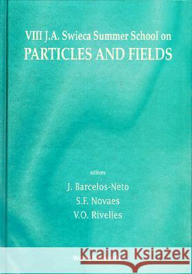 Particles and Fields - Proceedings of VIII J a Swieca Summer School J. Barcelos-Neto Sergio Ferraz Novaes Victor Oliveira Rivelles 9789810229177