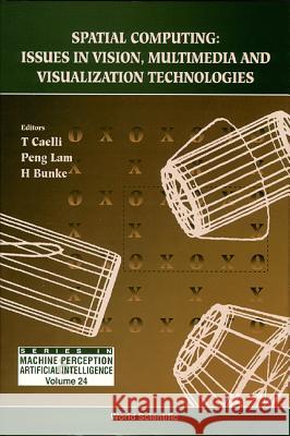 Spatial Computing: Issues in Vision, Multimedia and Visualization Technologies Lam Peng Horst Bunke Terry Michael Caelli 9789810229245