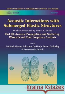 Acoustic Interactions with Submerged Elastic Structures - Part III: Acoustic Propagation and Scattering, Wavelets and Time Frequency Analysis Dieter Guicking Ardeshir Guran Francesco Mainardi 9789810229504