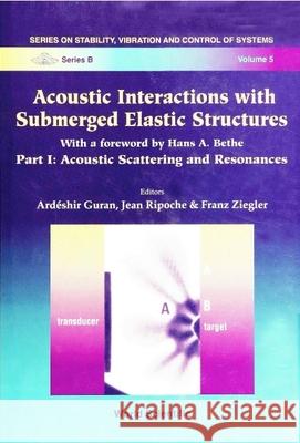 Acoustic Interactions with Submerged Elastic Structures - Part I: Acoustic Scattering and Resonances A. Guran Ardeshir Guran Jean Ripoche 9789810229641