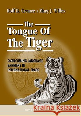 The Tongue of the Tiger: Overcoming Language Barriers in International Trade Cremer, Rolf D. 9789810230043 World Scientific Publishing Company