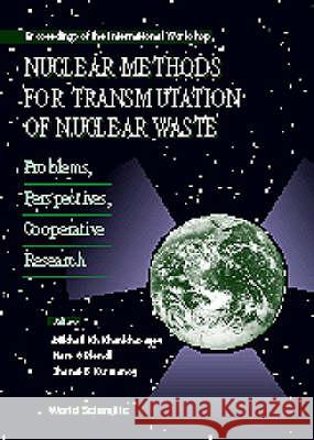 Nuclear Methods for Transmutation of Nuclear Waste: Problems, Perspectives, Cooperative Research - Proceedings of the International Workshop Mikhail Kh Khankhasayev Zh B. Kurmanov Hans S. Plendl 9789810230111