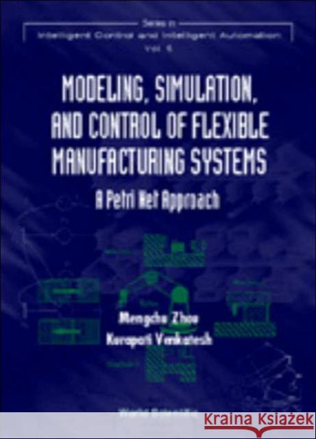 Modeling, Simulation, and Control of Flexible Manufacturing Systems: A Petri Net Approach Venkatesh, Kurapati 9789810230296 World Scientific Publishing Company