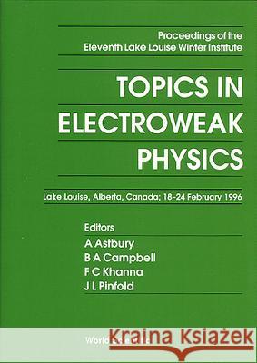 Topics in Electroweak Physics - Proceedings of the Eleventh Lake Louise Winter Institute Alan Astbury Bruce A. Campbell Faqir C. Khanna 9789810230401 World Scientific Publishing Company