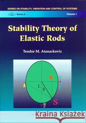 Stability Theory of Elastic Rods Atanackovic, Teodor 9789810230548