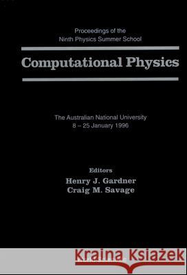 Computational Physics - Proceedings Of The 9th Physics Summer School At The Australian National Univ Craig M Savage, Henry J Gardner 9789810230586