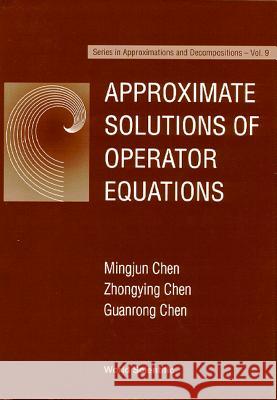 Approximate Solutions of Operator Equations M-J Chen Z-Y Chen G. R. Chen 9789810230647 World Scientific Publishing Company