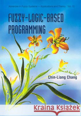 Fuzzy-Logic-Based Programming Chin-Liang Chang 9789810230708 World Scientific Publishing Company