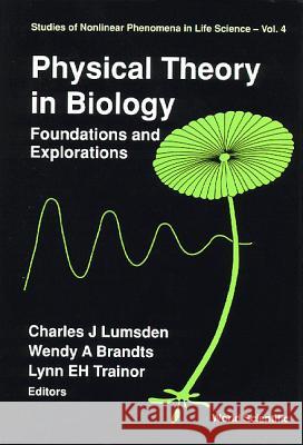 Physical Theory in Biology: Foundations and Explorations Brandts, Wendy 9789810230821 World Scientific Publishing Company