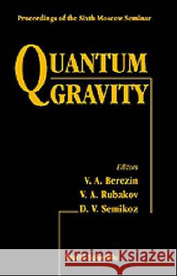 Quantum Gravity: Proceedings of the Sixth Moscow Quantum Gravity Seminar V. A. Berezin Valery A. Rubakov D. V. Semikoz 9789810230876