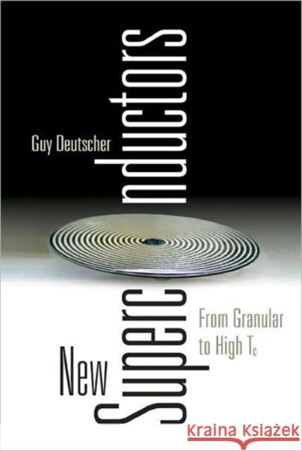 New Superconductors: From Granular to High Tc Deutscher, Guy 9789810230890 World Scientific Publishing Company