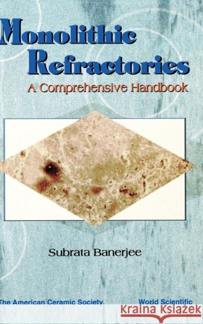 Monolithic Refractories: A Comprehensive Handbook Subrata Banerjee 9789810231200 John Wiley & Sons