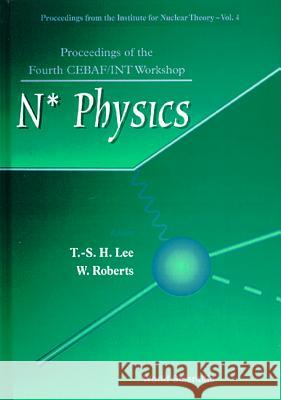 N* Physics - Proceedings Of The Fourth Cebaf/int Workshop Harry Tsung-shung Lee, Winston Roberts 9789810231385